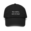 This could've been an email |  embroidered baseball cap | minimalist script, washed cotton